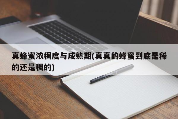 真蜂蜜浓稠度与成熟期(真真的蜂蜜到底是稀的还是稠的)